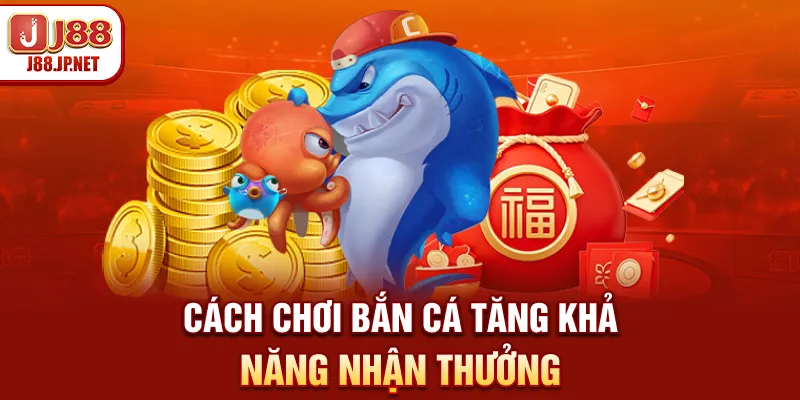 Cách chơi bắn cá tăng khả năng nhận thưởng