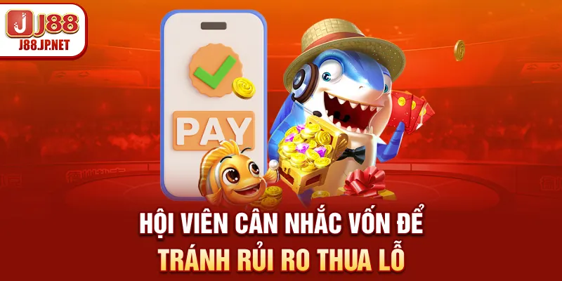 Hội viên cân nhắc vốn để tránh rủi ro thua lỗ