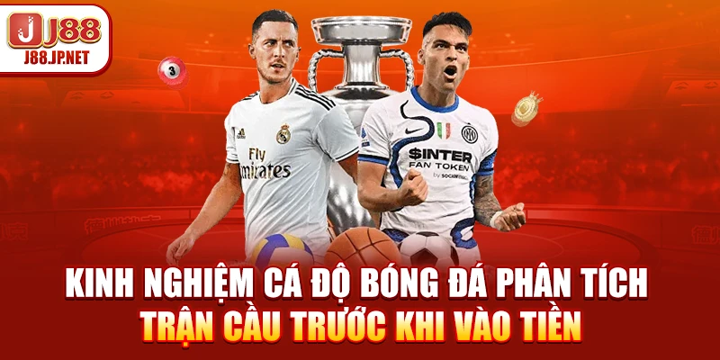 Kinh nghiệm cá độ bóng đá phân tích trận cầu trước khi vào tiền